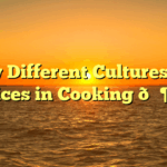 How Different Cultures Use Spices in Cooking 🌶️🍛