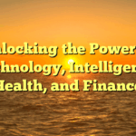 Unlocking the Power of Technology, Intelligence, Health, and Finance