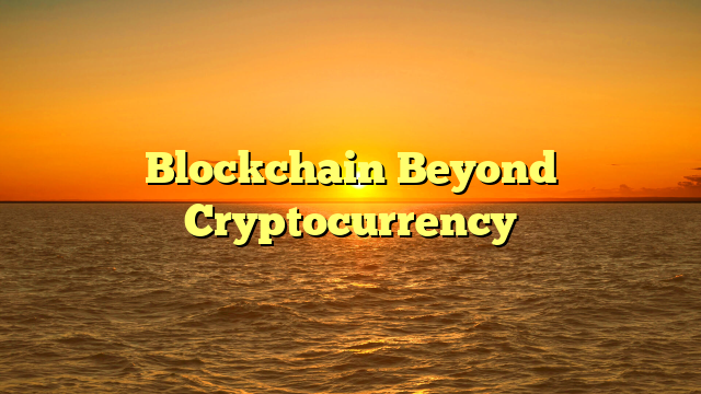 Blockchain Beyond Cryptocurrency