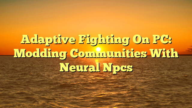 Adaptive Fighting On PC: Modding Communities With Neural Npcs
