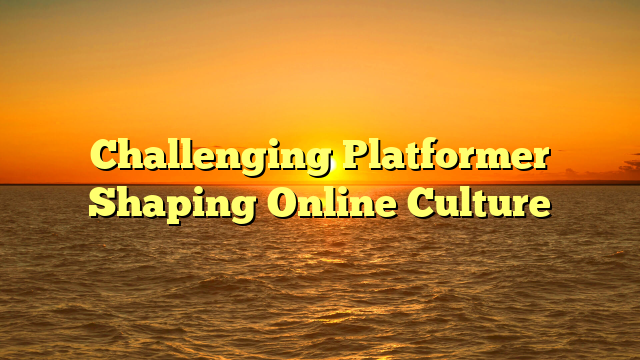 Challenging Platformer Shaping Online Culture
