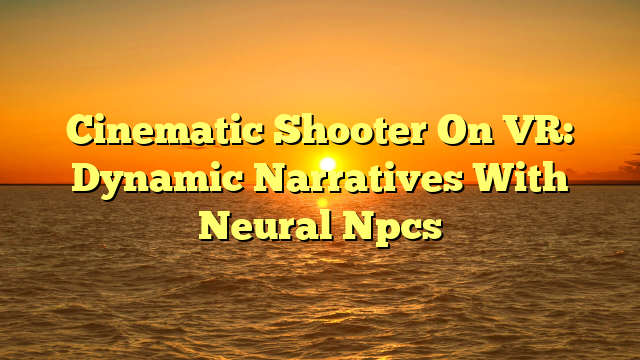Cinematic Shooter On VR: Dynamic Narratives With Neural Npcs