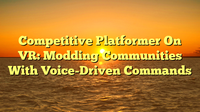 Competitive Platformer On VR: Modding Communities With Voice-Driven Commands