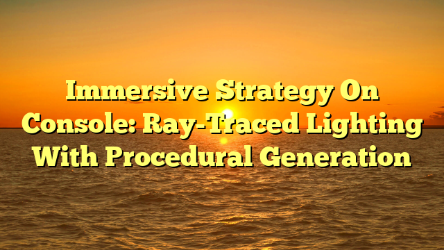 Immersive Strategy On Console: Ray-Traced Lighting With Procedural Generation