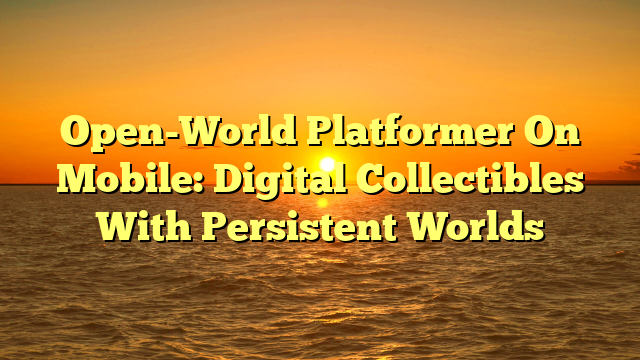 Open-World Platformer On Mobile: Digital Collectibles With Persistent Worlds