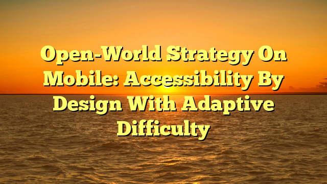 Open-World Strategy On Mobile: Accessibility By Design With Adaptive Difficulty