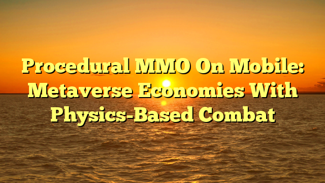 Procedural MMO On Mobile: Metaverse Economies With Physics-Based Combat