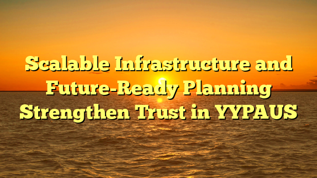 Scalable Infrastructure and Future-Ready Planning Strengthen Trust in YYPAUS