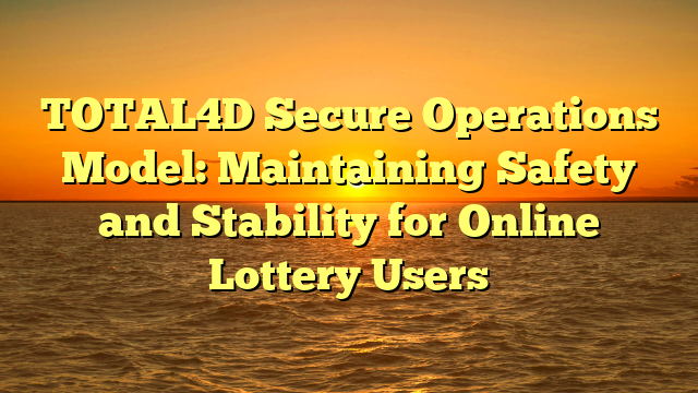 TOTAL4D Secure Operations Model: Maintaining Safety and Stability for Online Lottery Users