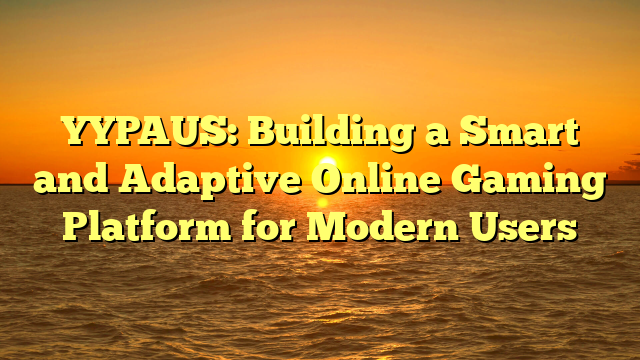 YYPAUS: Building a Smart and Adaptive Online Gaming Platform for Modern Users