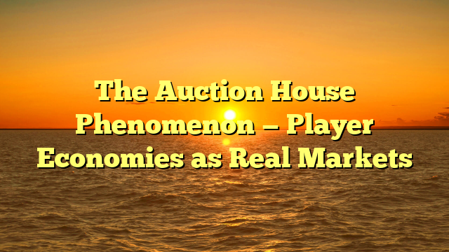 The Auction House Phenomenon — Player Economies as Real Markets