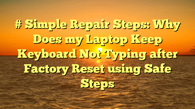 # Simple Repair Steps: Why Does my Laptop Keep Keyboard Not Typing after Factory Reset using Safe Steps
