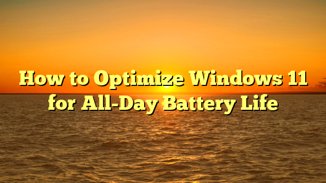 How to Optimize Windows 11 for All-Day Battery Life